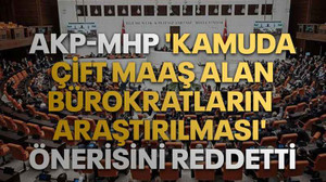 AKP-MHP 'kamuda çift maaş alan bürokratların araştırılması' önerisini reddetti